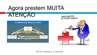 Agora prestem MUITA
ATENÇÃO
Prof. Dr. Eduardo J. S. Honorato
 