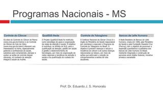 Prof. Dr. Eduardo J. S. Honorato
Programas Nacionais - MS
 