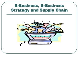 E-Business, E-Business
Strategy and Supply Chain
 