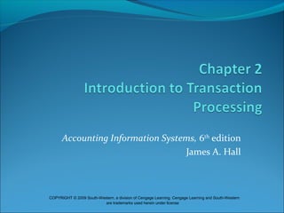 Accounting Information Systems, 6th
edition
James A. Hall
COPYRIGHT © 2009 South-Western, a division of Cengage Learning. Cengage Learning and South-Western
are trademarks used herein under license
 