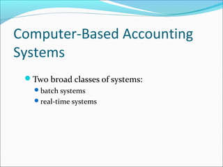 Computer-Based Accounting
Systems
Two broad classes of systems:
batch systems
real-time systems
 