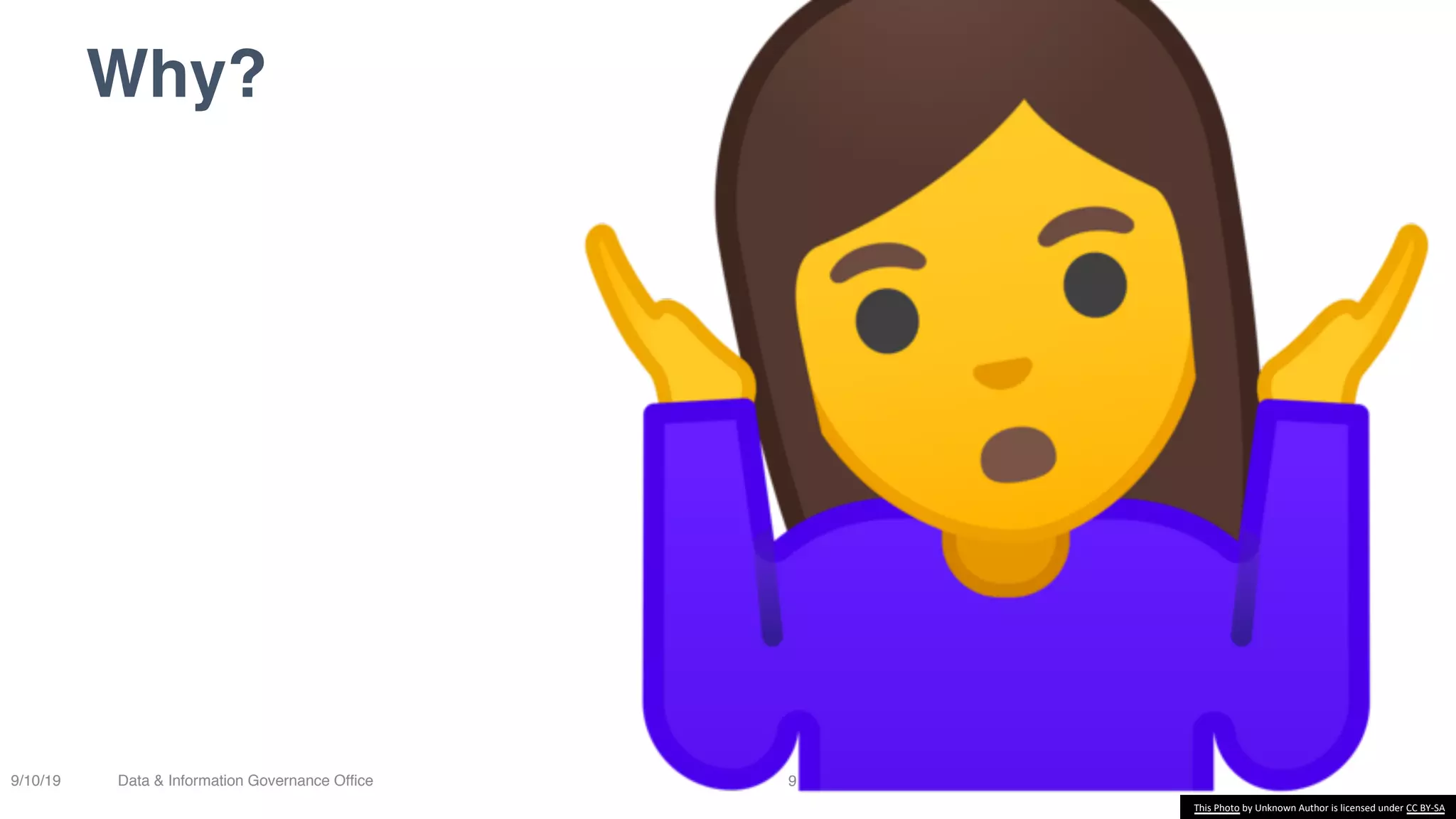 Why?
99/10/19 Data & Information Governance Office
This Photo by Unknown Author is licensed under CC BY-SA
 