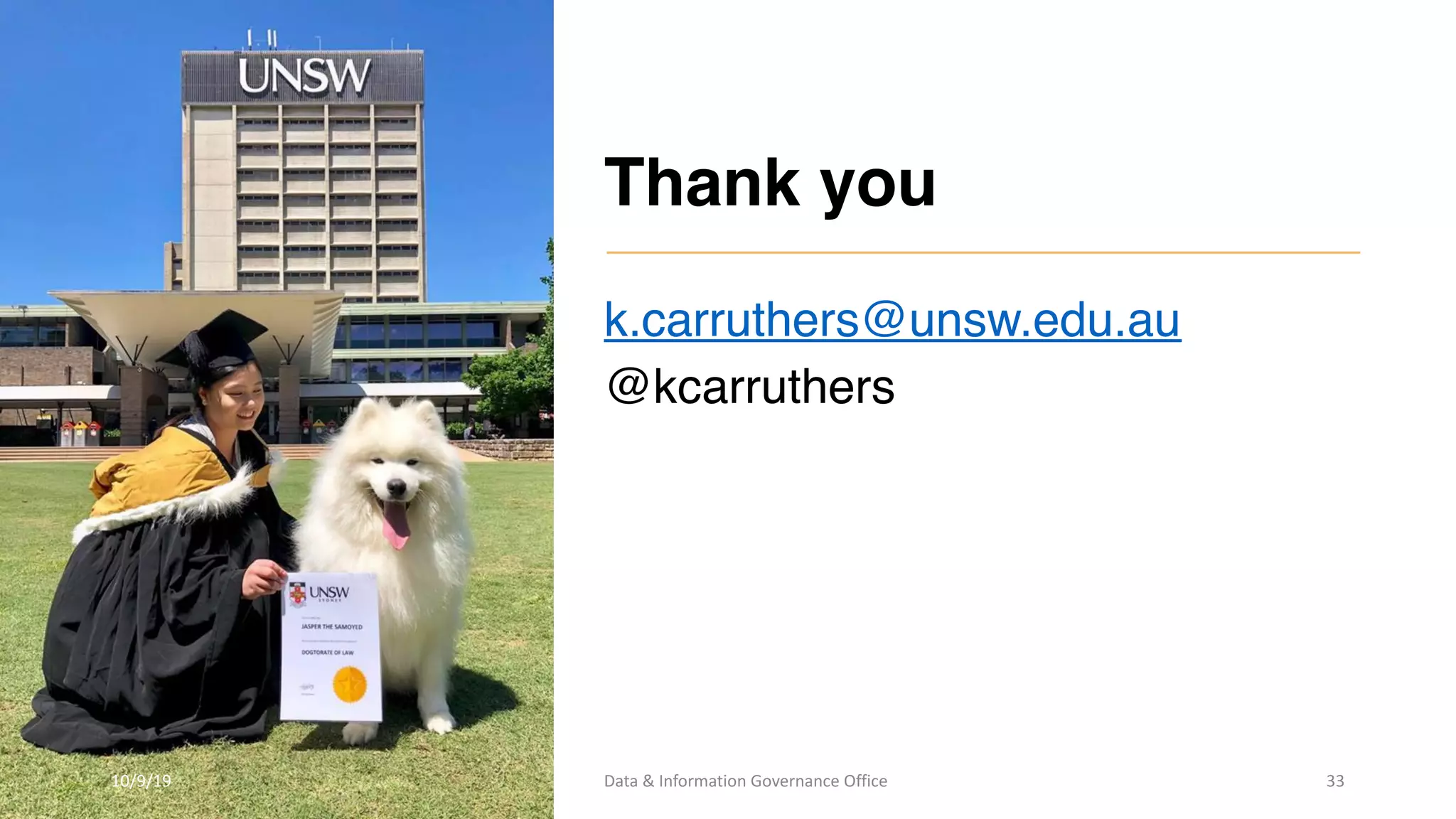 Thank you
k.carruthers@unsw.edu.au
@kcarruthers
10/9/19 Data & Information Governance Office 33
 