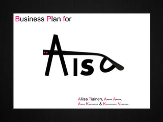 Business Plan for



                                      ®


                    Aliisa Tiainen, A---- A----,
                    A--- K------- & K-------- V------
 