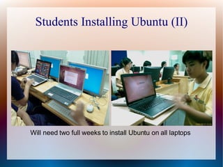 Students Installing Ubuntu (II) Will need two full weeks to install Ubuntu on all laptops 