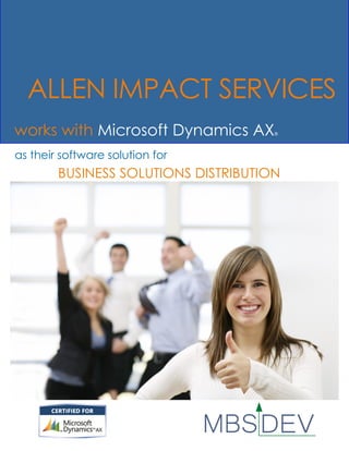 ALLEN IMPACT SERVICES
works with Microsoft Dynamics AX      ®




as their software solution for
        BUSINESS SOLUTIONS DISTRIBUTION
 