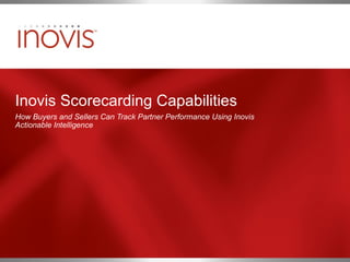 Inovis Scorecarding Capabilities How Buyers and Sellers Can Track Partner Performance Using Inovis Actionable Intelligence 