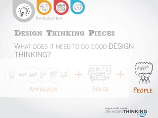 DESIGN THINKING PIECES
INTRODUCTION
WHAT DOES IT NEED TO DO GOOD DESIGN
THINKING?
 