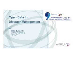 Slim Turki, Dr.
slim.turki@list.lu
@sl_tu
Open Data in
Disaster Management
 