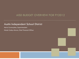 AISD BUDGET OVERVIEW FOR FY2012 Austin Independent School District Meria Carstarphen, Superintendent Nicole Conley-Abram, Chief Financial Officer 