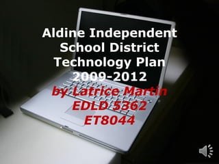 Aldine Independent
  School District
 Technology Plan
    2009-2012
 by Latrice Martin
    EDLD 5362
      ET8044

     Powerpoint Templates
                            Page 1
 