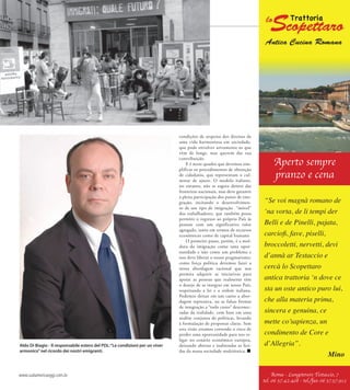 Aldo Di Biagio - Il responsabile estero del PDL:“Le condizioni per un viver
armonico”nel ricordo dei nostri emigranti.
condições de respeito dos direitos de
uma vida harmoniosa em sociedade,
que pode envolver ativamente os que
vêm de longe, mas querem dar sua
contribuição.
E é neste quadro que devemos sim-
plificar os procedimentos de obtenção
de cidadania, que representam o cul-
minar de ajuste. O modelo italiano,
no entanto, não se esgota dentro das
fronteiras nacionais, mas deve garantir
a plena participação dos países de emi-
gração, incitando o desenvolvimen-
to de um tipo de imigração “móvel”
dos trabalhadores, que também possa
permitir o regresso ao próprio País às
pessoas com um significativo valor
agregado, tanto em termos de recursos
econômicos como de capital humano
O primeiro passo, porém, é a mol-
dura da imigração como uma opor-
tunidade e não como um problema e
isso deve liberar o nosso pragmatismo:
como força política devemos fazer a
nossa abordagem racional que nos
permita adquirir as iniciativas para
apoiar as pessoas que realmente têm
o desejo de se integrar em nosso País,
respeitando a lei e a ordem italiana.
Podemos deixar em um canto a abor-
dagem repressiva, ou as falsas formas
de integração a “todo custo” desconec-
tadas da realidade, com base em uma
análise conjunta de políticas, levando
à formulação de propostas claras. Sem
esta visão estamos correndo o risco de
perder uma oportunidade para nos re-
ligar no cenário econômico europeu,
deixando abertas e inalteradas as feri-
das da nossa sociedade multiétnica.
Aperto sempre
pranzo e cena
Roma - Lungotevere Testaccio, 7
tel. 06 57.42.408 - tel./fax 06 57.57.912
“Se voi magnà romano de
‘na vorta, de li tempi der
Belli e de Pinelli, pajata,
carciofi, fave, piselli,
broccoletti, nervetti, devi
d’annà ar Testaccio e
cercà lo Scopettaro
antica trattoria ‘n dove ce
sta un oste antico puro lui,
che alla materia prima,
sincera e genuina, ce
mette co’sapienza, un
condimento de Core e
d’Allegria”.
Mino
www.sudamericaoggi.com.br
03_Di_Biaggio.indd 17 17.02.10 10:23:38
 