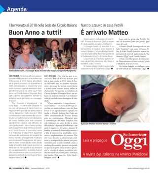 30 | SUDAMERICA OGGI | Gennaio/Febbraio - 2010 www.sudamericaoggi.com.br
Agenda
San Paolo - Per la fine dell’anno,appun-
tamento nella sede del Circolo Italiano per
il Benvenuto al 2010. Salone addobbato
per le grandi occasioni,con la presenza di
molti connazionali e a mezzanotte sono
volati numerosi tappi da altrettante botti-
glie di champagne. Da parte sua, il Presi-
dente del Circolo Italiano Giuseppe Bezzi,
dalle colonne del bollettino mensile “Ci
Vediamo”aveva già inviato un messaggio
di auguri.
“Cari Associati e Simpatizzanti, – ha
scritto Bezzi - in nome della Direzione in-
vio avoituttigliauguridiBuone Feste e un
ringraziamento speciale per avere aiutato il
Circolo Italiano-San Paolo durante il 2009,
contribuendoinvariemaniereallasuacon-
tinuità. Lemodificheperlanormalizzazione
del nostro Sodalizio sono state compiute
parzialmente a causa di varie difficoltà - al-
cune già superate - tra cui hanno primeg-
giatoilpagamentodegliinteressi,lascarsez-
za di fondi, l’eccesso di burocrazia interna
e la mancanza di documenti aggiornati,
necessari alla realizzazione dei progetti.Ne
hanno risentito principalmente l’ordinaria
amministrazione, l’adeguazione del perso-
nale (in parte compiuta) alla nostra attuale
realtà,la modifica dello statuto (pronta,ma
ferma per ciò che riguarda la sua revisione
e lasuaapprovazione) e lavenditadialcuni
uffici(attualmenteancoraincorso)perlare-
alizzazionedeifondi.AncoraAuguridiBuon
NataleeFelice2010”.
São Paulo – No final do ano, o en-
contro na Sede do Circolo Italiano para
dar as boas vindas a 2010. Salão de Fes-
tas decorado para as ocasiões especiais,
com a presença de muitos conterrâneos
e à meia-noite voaram muitas rolhas de
champanhe. Por sua vez, o presidente do
Circolo Italiano, Giuseppe Bezzi, nas co-
lunas do boletim mensal “Ci Vediamo”
tinha já enviado uma mensagem de sau-
dação.
“Caros associados e simpatizantes, -
escreveu Bezzi - em nome da Direção en-
vio-lhes os meus melhores votos de Boas
Festas e um agradecimento especial por
ajudar o Circolo Italiano-São Paulo em
2009, contribuindo de diversas formas
para sua continuidade. Alterações para
a normalização do nosso Sodalício têm
sido realizadas em parte devido às várias
dificuldades - algumas já finalizadas – tais
quais o pagamento de juros, a escassez de
fundos, o excesso de burocracia interna e
a falta de documentos atualizados, neces-
sários à implementação de projetos. Elas
têm mais afetados a administração ordi-
nária, a readaptação do pessoal (em parte
realizada) para a nossa realidade atual, a
mudança do estatudo (pronta, mas parada
no que diz respeito à sua revisão e aprova-
ção) e a venda de alguns escritórios (atu-
almente ainda em curso) para a realização
dos fundos. Mais uma vez, Feliz Natal e
Próspero 2010”.
Il benvenuto al 2010 nella Sede del Circolo Italiano
Buon Anno a tutti!
Nastro azzurro in casa Petrilli
È arrivato Matteo
Nastro azzurro sulla porta di casa Pe-
trilli .Al mese di dicembre 2009 un regalo
di natale gradito,non poco,moltissimo .
La famiglia Petrilli si è arricchita di un
bel bambino al quale è stato imposto il
nome di Matteo .È il figlio di Rafael Petrilli (
unodeiresponsabiledelsettorepubblicità
di“Sudamerica Oggi”) e di Camila Araujo .
La puerpera e il neonato godono ot-
tima salute.Particolarmente felici Mario e
Elizabeth ,João e Cristina
Al nuovo arrivato migliori auguri dalla
redazione tutta di“Sudamerica Oggi“.
Laço azul na porta dos Petrilli. No
mês de dezembro 2009 um grande pre-
sente de natal
A familia Petrilli é enriquecida de um
belo “bambino” cujo nome é Matteo. Fi-
lho de Rafel Petrilli (um dos nossos res-
ponsaveis do setor de publicidade da “Su-
damerica Oggi”) e de Camila Araújo.
A mãe e seu filho gozam de ótima saú-
de. Particularmente felizes, os avós, Mario
e Elizabeth, João e Cristina
Ao recém-chegado os melhores votos
de toda redação de “Sudamerica Oggi”.
Il Presidente del C.I.Giuseppe Bezzi insieme alla moglie,la signora Margherita
Il piccolo Matteo mentre dorme i 7 sonni
Leia e propague
A revista dos Italianos na América Meridional
03_Agenda.indd 30 17.02.10 16:01:19
 