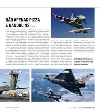 Gennaio/Febbraio - 2010 | SUDAMERICA OGGI | 35www.sudamericaoggi.com.br
NÃO APENAS PIZZA
E BANDOLINS. . .
Há quem acredite, ainda, que Nápo-
les e os napolitanos continuam sendo to-
cadores de bandolim, cantores, “pizzaioli”
e “lacrime strappacuore”, chorões, com
lágrimas de partir os corações. Como é
difícil eliminar rótulos que a preguiça de
poucos coloca sobre uma população ou
sobre uma cidade e divulga estas ima-
gens banais pelo mundo, chegou a hora
de parar com isso. Apesar de a cidade
de Nápoles se orgulhar de suas tradições
musicais, teatrais, artísticas e gastronômi-
cas, a realidade é muito diferente daquela
que os detratores gostam de apresentar.
Nápoles, capital do barroco italiano (nes-
te mês de janeiro está sendo inaugurada
uma mostra com este nome), a cidade
que viu nascer a mais famosa fábrica de
porcelana da Itália, Capodimonte (algu-
mas peças pertencem ao Museu Imperial
de Petrópolis, trazidas pela Imperatriz
Teresa Cristina, princesa de Nápoles), a
cidade com o Museu Arqueológico mais
imponente que se conheça é, ao mesmo
tempo, cidade da evolução e do progres-
so. Hoje, no Brasil, assistimos a outro
acontecimento que tem a finalidade a
de dar continuidade à presença italiana,
mas, sublinhamos, à presença napolitana
no Brasil, não apenas nos campos tradi-
cionais, como, igualmente, no setor mais
desenvolvido da moderna tecnologia, o
aeronáutico. Trata-se da chegada nesta
grande nação da indústria Magnaghi Ae-
ronáutica Brasil como complemento de
um projeto, elaborado durante um ano,
que teve seu feliz êxito como consequ-
ência da visita ao Brasil, da delegação da
Confindustria, ABI e Ice (Confederação
das Indústrias, Associação Bancos Italia-
no e Instituto pelo Comércio Exterior),
sob a égide do governo Berlusconi. O
Administrador Delegado da Magnaghi
Aeronáutica, Paolo Graziano, anunciou
este empreendimento justamente durante
esta visita. O projeto nasceu há um ano,
desde quando os diretores da fábrica ita-
liana mantiveram relações cordiais com o
governo brasileiro e as entidades produti-
vas deste país. Tendo que escolher um lu-
gar caracterizado pelo forte crescimento
no plano internacional, onde encontraria
as melhores condições de intensa coo-
peração nos setores de alta tecnologia, a
escolha só podia eleger o Brasil. A Mag-
naghi Aeronáutica, junto à empresa Sal-
ver, da cidade de Brindisi, que pertencem
ambas ao Grupo Invesco, investirá no
país sul-americano cerca de 50 milhões
de dólares e está prevista a construção de
um estabelecimento industrial, criando,
desta forma, não apenas empregos, mas,
sobretudo, transferência de tecnologia.
O Administrador Paolo Graziano, numa
recente entrevista afirmou: “Desfrutamos
novamente nossa política dos três “is”:
Internacionalização de nossas atividades,
Inovação das competências e capacidades
tecnológicas, e Integração de produto en-
tre as atividades produtivas do grupo”.
A Magnaghi Aeronáutica fornece
peças para todo tipo de aviões,civis
ou militares.La Magnaghi Aeronau -
tica fornisce attrezzature per tutti i
tipi di aerei,civili o militari.
03_Rio2016.indd 35 17.02.10 11:31:55
 
