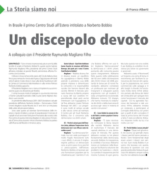 38 | SUDAMERICA OGGI | Gennaio/Febbraio - 2010 www.sudamericaoggi.com.br
In Brasile il primo Centro Studi all’Estero intitolato a Norberto Bobbio
DanteCultural–Qualiideebobbiane
hannofavoritola creazione dell’Istituto
Bovespa, dal quale poi è nato il Centro
StudiNorbertoBobbio?
Magliano– “Bobbio diceva che
ci doveva essere un equilibrio
tra uguaglianza e libertà. Molte
aziende si prendono cura delle
proprie imprese e dimenticano
la comunità e la responsabilità
sociale che hannno davanti alla
società. Mentre il mercato azio-
nario favorisce la libertà, proprio
a causa del suo carattere im-
prenditoriale, deve però anche
interessarsi con l’uguaglianza. A
tal fine, abbiamo creato l’Istituto
Bovespa nel 2007, i cui proget-
ti sono rivolti al campo sociale
e alla natura, come ad esempio
il Centro per gli Studi Norberto
Bobbio, che si concentra sulla
democrazia e sui diritti umani.
DC–Perchéinalcunipaesidell’Ame-
ricaLatina,abbiamol’impressionechela
democrazianonècosì efficacecomedo-
vrebbeessere?
Magliano- “La democrazia for-
male, ma non reale, purtroppo è
molto fragile. Nonostante tutti
i suoi difetti, è ancora il miglior
regime politico. Le democrazie
sono ai primi passi. Ecco perché
ci preoccupiamo nell’Istituto
Norberto Bobbio di lavorare per
una formazione popolare per la
cittadinanza per i bambini. È ciò
che Bobbio afferma nei suoi li-
bri. Vogliamo “democratizzare”
la democrazia e i diritti umani,
portando alle comunità povere
questi insegnamenti. Abbiamo
fatto questo nella celebrazione
dei 60 anni (della dichiarazione
dei), Diritti Umani nel 2008, por-
tando le borse per (il rione) Pa-
raisópolis: abbiamo contattato
un professore per motivare gli
insegnanti e sviluppare questo
argomento con gli studenti. È
stata un’esperienza eccezionale.
Abbiamo ricevuto 133 disegni,
che hanno mostrato la violazio-
ne dei diritti o della mancanza di
accesso agli stessi in materia di
sanità e istruzione“.
DC– ComeBobbiohaaiutatolaBor-
sadeiValoriarenderepopolareilmerca-
todeicapitali?
Magliano - “È stato necessa-
rio smitizzare la Borsa davanti
alla società. Abbiamo deciso
di trasformare il mercato dei
capitali, elettista, in una demo-
crazia di mercato. Per questo
abbiamo contato su tre pilastri
fondamentali della democrazia,
secondo Bobbio: la trasparenza,
la visibilità e l’accesso. Abbiamo
messo un mediatore nella Bove-
spa per facilitare la soluzione dei
problemi tra l’azienda e i clienti.
Lo scambio è trasparente perché
mostra il prezzo di ogni giorno.
Ma tutto questo non era visibile.
E per Bobbio, la visibilità è la di-
stanza più breve tra governanti
e governati.
Abbiamo usato il“Bovmovel”,
un furgone,una sorta di borsa in
movimento, per facilitare la co-
noscenza dei mercati dei capita-
li per la popolazione, nei centri
commerciali, sulle spiagge e in
altri luoghi in Brasile. Ha funzio-
nato molto bene. Infine abbia-
mo portato alla Borsa dei Valori
dei sindacalisti per spiegare loro
come funzionava il mercato dei
capitali. Ciò ha agevolato l’ac-
cesso dei lavoratori a tale uni-
verso. Infine, abbiamo invitato
un sindacato a partecipare al
Consiglio della Borsa, con poteri
pari a quelli di altri consiglieri. È
stata la prima borsa del mondo
a farlo. È stato eccellente. Abbia-
mo imparato molto da lui, e lui
molto con noi.”
DC-PerchéBobbioèancoraattuale?
Magliano-“Quasi tutti gli artico-
li che escono sul giornale citano
i classici, perché hanno pensato a
fondo i temi fondamentali degli
esseri umani. I classici non van-
no mai fuori moda. Bobbio è un
uomo che lavorava con questo,
discuteva le questioni con una
grandeprofondità.Parlavadiqual-
cosa che abbiamo sempre voluto,
ma che non abbiamo:la pace.
Un discepolo devoto
La Storia siamo noi di Franco Alberti
A colloquio con il Presidente Raymundo Magliano Filho
SanPaolo–“Sonorimastoimpressionato,alcuniannifa,della
lucidità di analisi di Norberto Bobbio”. In queste poche battute
Raymundo Magliano Filho, presidente del primo Centro Studi
all’estero, intitolato al grande filosofo piemontese, affronta l’in-
controconilcronista.
L’Istituto sitrovanelsecondo piano delCircolo Italiano,dove
finoapocotempofac’eralasaladigioco.Oggi,alpostodeitavoli
verdi,il salone è stato diviso in due:sulla destra l’auditorium del-
la Camera di Commercio Italo-brasiliana e sulla sinistra l’Istituto
Norbertobobbio,appunto.
IlPresidente Magliano non sistancadiripetere lasuaammi-
razione,quasiunadevozione,perBobbio.
Ecome haavuto modo dispiegare in unarecente intervista
a“Dante Culturale”,il periodico della Scuola Dante Alighieri,riba-
disceisuoiconcetti.
ExpresidentedellaBovespa(2001-2007),fondatoreeattuale
presidente dell’Istituto Norberto bobbio – Democrazia e Diritti
Umani,Magliano studia filosofia da 37 anni ed è un entusiasta
delleuideedelpensatoreitaliano.
Sono state queste ad orientare l’amministratore delle im-
prese e nipote di italiani a cercare di popolarizzare il mercato di
capitali ed ad avvicinare l’istituzione finanziaria alla società civile.
Pocoprimadiquestaintervista,Maglianoèstatopressol’Univer-
sitàdiTorino,dove,duranteitributiaNorbertoBobbio,haparlato
sull’influenzadelfilosofoinAmericaLatina.
03_entrevista.indd 38 17.02.10 11:38:20
 