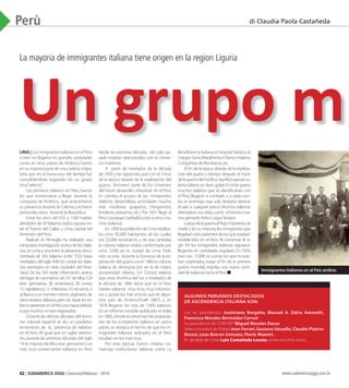 42 | SUDAMERICA OGGI | Gennaio/Febbraio - 2010 www.sudamericaoggi.com.br
Perù
LIMA| LosinmigrantesitalianosenelPerú
si bien no llegaron en grandes cantidades
como en otros países de América, fueron
ensumayoríapartedeunacadenamigra-
toria que en el transcurso del tiempo fue
consolidándose, logrando así un grupo
muy“selecto”.
Los primeros italianos en Perú, fueron
los que comenzaron a llegar durante la
conquista de América, que acrecentaron
su presencia durante la Colonia y echaron
profundas raíces durante la República.
Entre los años de1532 y 1560 habían
alrededorde50italianos,todosLiguresen-
tre el Puerto del Callao y Lima, capital del
Virreinato del Perú.
Radicati di Primeglio ha realizado una
exhaustiva investigación acerca de los italia-
nos en Lima y encontró la presencia docu-
mentada de 343 italianos entre 1532 hasta
mediados del siglo XVII (sin contar los italia-
nos asentados en otras ciudades del Virrei-
nato). De los 343 existe información acerca
dellugardenacimientode231deellos;124
eran genoveses, 28 venecianos, 28 corsos,
15 napolitanos,11 milaneses,10 romanos,5
sicilianosyunnúmeromenororiginariosde
otros estados italianos,pero sin duda los ita-
lianospresentesenelPerúeramayor,debido
aquemuchosnoeranregistrados.
Durante las últimas décadas del domi-
nio colonial español se dio un paulatino
incremento de la presencia de italianos
en el Perú. Al igual que en siglos anterio-
res,durante las primeras décadas del siglo
19,la mayoría de ellos eran genoveses.Los
más ricos comerciantes italianos en Perú
desde las primeras décadas del siglo pa-
sado estaban relacionados con el comer-
cio marítimo.
A partir de mediados de la década
de 1830 y las siguientes,que con el inicio
de la época dorada de la explotación del
guano, formaron parte de los cimientos
del futuro desarrollo industrial en el Perú.
En cambio, el grueso de los inmigrantes
italianos desarrollaba actividades mucho
más modestas (pulperos, chinganeros,
fonderos,artesanos,etc.) Por 1851 llegó al
Perú:GiuseppeGaribaldijuntoaotrosmu-
chos italianos.
En 1858 la población de Lima totaliza-
ba unos 95,000 habitantes, de los cuales
era 22,000 extranjeros y de esa cantidad,
la colonia italiana estaba conformada por
unos 5,000 en la ciudad de Lima. Todo
esto ocurría durante la bonanza de la ex-
plotación del guano,ya en 1860 la colonia
italiana de distinguía por ser la de mayor
prosperidad relativa. Un Cónsul italiano
que visito América del Sur a mediados de
la década de 1860 decía que en el Perú
habían italianos muy ricos,muy industrio-
sos y quizás los más activos que en algún
otro país de América”(Galli 1867), y en
1876 llegaron ser mas de 7,000 italianos.
En un informe consularpublicado en Italia
en1883,dondesepresentanlaspropieda-
des de los inmigrantes italianos en varios
países,se destaca el hecho de que los in-
migrantes italianos radicados en el Perú
resultan serlos más ricos.
Por esas épocas fueron creadas nu-
merosas instituciones italianas como La
Beneﬁcencia Italiana,el Hospital Italiano,el
colegioSantaMargherita,elBancoItaliano,
Compañías de Bomberos,etc.
El ﬁn de la época dorada de la explota-
ción del guano y tiempo después el inicio
delaguerradelPacíﬁco,signiﬁcóparalaco-
lonia italiana un duro golpe.En esta guerra
muchos italianos que se identiﬁcaban con
el Perú,llegaron a combatir a su lado con-
tra un enemigo que solo deseaba destruir
el país a cualquier precio.Muchos italianos
ofrendaron sus vidas,como el heroico ma-
rinogenovésPietroLuiguiStorace.
Luegodelaguerra,elﬂujomigratoriose
niveló y en su mayoría,los inmigrantes que
llegaban eran parientesde losque estaban
establecidos en el Perú. Al comenzar el si-
glo XX los inmigrantes italianos siguieron
llegando en cantidades regulares.En 1903,
erancasi 15.000sincontarlosque noesta-
ban registrados, luego el ﬁn de la primera
guerra mundial, impulsa una nueva canti-
daddeitalianoshaciaelPerú.
di Claudia Paola Castañeda
LIMA| LosinmigrantesitalianosenelPerú
si bien no llegaron en grandes cantidades
desde las primeras décadas del siglo pa-
sado estaban relacionados con el comer-
Beneﬁcencia Italiana,el Hospital Italiano,el
colegioSantaMargherita,elBancoItaliano,
Un grupo mu
La mayoria de immigrantes italiana tiene origen en la region Liguria
ALGUNOS PERUANOS DESTACADOS
DE ASCENDENCIA ITALIANA SON:
Los ex presidentes Justiniano Borgoño, Manuel A. Odría Amoretti,
Francisco Morales Bermúdez Cerruti .
Ex presidente de CONFIEP Miguel Morales Dasso.
Seleccionados de fútbol Jean Ferrari, Gustavo Vassallo, Claudio Pizarro
Bossio, Leao Butron Gotuzzo, Flavio Maestri,
El alcalde de Lima Luis Castañeda Lossio, entre muchos otros.
Immigrantes Italianos en el Pais andino
03_Peru.indd 42 08.02.10 05:21:45
 