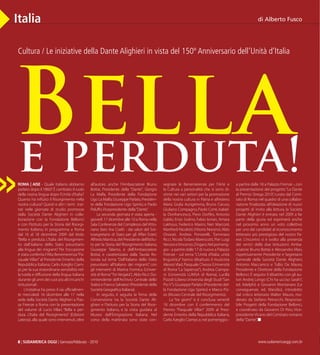 8 | SUDAMERICA OGGI | Gennaio/Febbraio - 2010 www.sudamericaoggi.com.br
Italia
Cultura / Le iniziative della Dante Alighieri in vista del 150º Anniversario dell’Unità d’Italia
Roma | Aise - Quale italiano abbiamo
parlato dopo il 1860? È cambiato il ruolo
della nostra lingua dopo l’Unità d’Italia?
Quanto ha influito il Risorgimento nella
nostra cultura? Questi e altri i temi trat-
tati nelle giornate di studio promosse
dalla Società Dante Alighieri in colla-
borazione con la Fondazione Bellonci
e con l’Istituto per la Storia del Risorgi-
mento Italiano, in programma a Roma
dal 16 al 18 dicembre 2009 dal titolo
“Bella e perduta. L’Italia del Risorgimen-
to: dall’italiano dello Stato preunitario
alla lingua dei migranti”. Per l’occasione
è stata conferita l’Alta Benemerenza“Pa-
squale Villari”al Presidente Emerito della
Repubblica Italiana,Carlo Azeglio Ciam-
pi,per la sua straordinaria sensibilità nel-
la tutela e diffusione della lingua italiana
durante gli anni dei suoi più alti incarichi
istituzionali.
L’iniziativa ha preso il via ufficialmen-
te mercoledì 16 dicembre alle 17 nella
sede della Società Dante Alighieri a Piaz-
za Firenze a Roma con la presentazione
del volume di Lucio Villari, “Bella e per-
duta. L’Italia del Risorgimento” (Edizioni
Laterza),alla quale sono intervenuti,oltre
all’autore, anche l’Ambasciatore Bruno
Bottai, Presidente della “Dante”; Giorgio
La Malfa, Presidente della Fondazione
Ugo La Malfa;Giuseppe Parlato,Presiden-
te della Fondazione Ugo Spirito; e Paolo
Peluffo,Vicepresidente della“Dante”.
La seconda giornata è stata aperta -
giovedì 17 dicembre alle 10 a Roma nella
Sala Conferenze del Complesso delVitto-
riano (lato Ara Coeli) - dai saluti del Sot-
tosegretario di Stato per gli Affari Esteri,
Alfredo Mantica,del Presidente dell’Istitu-
to per la Storia del Risorgimento Italiano,
Giuseppe Talamo, e dell’Ambasciatore
Bottai, e caratterizzata dalla Tavola Ro-
tonda sul tema “Dall’italiano dello Stato
preunitario all’italiano dei migranti”, con
gli interventi di Marina Formica (Univer-
sità di Roma“TorVergata”),Aldo Ricci (So-
vrintendente dell’Archivio Centrale dello
Stato) e Franco Salvatori (Presidente della
Società Geografica Italiana).
In seguito, è seguita la firma della
Convenzione tra la Società Dante Ali-
ghieri e l’Istituto per la Storia del Risor-
gimento Italiano, e la visita guidata al
Museo dell’Emigrazione Italiana. Nel
corso della mattinata sono state con-
segnate le Benemerenze per l’Arte e
la Cultura a personalità che si sono di-
stinte nei vari settori per la promozione
della nostra cultura in Patria e all’estero:
Maria Giulia Aurigemma, Bruno Caruso,
Giuliano Compagno,Paolo Conti,Isabel-
la Donfrancesco, Piero Dorfles, Antonio
Galdo, Enzo Golino, Fabio Isman, Amara
Lakhous, Federico Masini, Neri Marcorè,
Manfredi Nicoletti,Vittorio Nocenzi,Aldo
Onorati, Andrea Pontarelli, Tommaso
Ricci,NicolaTodaro Marescotti,Pier Luigi
VercesieVincenzoZingaro.Nelpomerig-
gio - a partire dalle 17 di nuovo a Palazzo
Firenze - sul tema “L’Unità d’Italia, unità
linguistica”hanno dibattuto il musicista
AlessioVlad,Pasquale Chessa (Università
di Roma“La Sapienza”),Andrea Ciampa-
ni (Università LUMSA di Roma), Lucilla
Pizzoli (Libera Università degli Studi“San
PioV”),Giuseppe Parlato (Presidente del-
la Fondazione Ugo Spirito) e Marco Piz-
zo (Museo Centrale del Risorgimento).
La “tre giorni” si è conclusa venerdì
18 dicembre con il conferimento del
Premio “Pasquale Villari” 2009 al Presi-
dente Emerito della Repubblica Italiana,
Carlo Azeglio Ciampi,e,nel pomeriggio -
a partire dalle 18 a Palazzo Firenze -,con
la presentazione del progetto“La Dante
al Premio Strega 2010”, curata dal Comi-
tato di Roma:nel quadro di una collabo-
razione finalizzata all’ideazione di nuovi
progetti di invito alla lettura, la Società
Dante Alighieri è entrata nel 2009 a far
parte della giuria ed esprimerà anche
nel prossimo anno un voto collettivo
per uno dei candidati al riconoscimento
letterario più prestigioso del nostro Pa-
ese. L’incontro si è svolto alla presenza
dei vertici delle due Istituzioni: Amba-
sciatore Bruno Bottai e Alessandro Masi,
rispettivamente Presidente e Segretario
Generale della Società Dante Alighieri;
Antonio Maccanico e Tullio De Mauro,
Presidente e Direttore della Fondazione
Bellonci.È seguito il dibattito con gli au-
tori Andrej Longo (Chi ha ucciso Sarah?,
ed. Adelphi) e Giovanni Montanaro (Le
conseguenze, ed. Marsilio), introdotto
dal critico letterario Walter Mauro, mo-
derato da Stefano Petrocchi, Responsa-
bile Progetti della Fondazione Bellonci,
e coordinato da Giovanni Di Peio, Vice-
presidente Vicario del Comitato romano
della“Dante”..
di Alberto Fusco
Bellae perduta!>>
8 | SUDAMERICA OGGI | Gennaio/Febbraio - 2010 www.sudamericaoggi.com.br
03_Cultura.indd 8 17.02.10 10:14:20
 