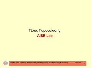 Εργαστήριο Τεχνητής Νοημοσύνης και Μηχανικής Συστημάτων (AISE Lab) 23/11/15
11
Τέλος Παρουσίασης
AISE Lab
 