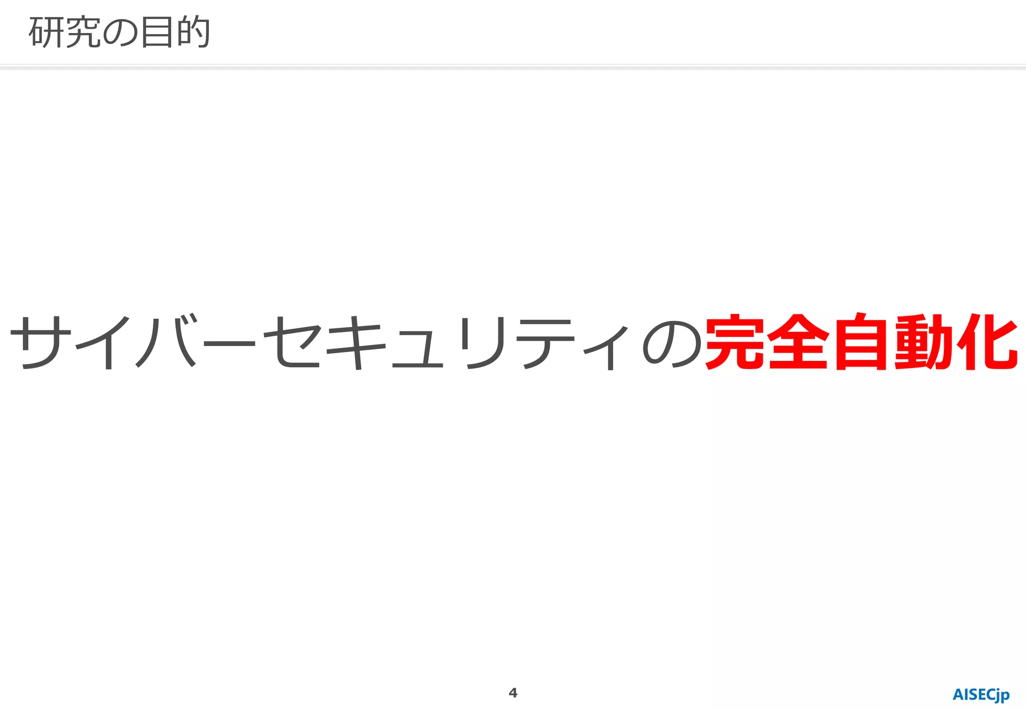 サイバーセキュリティの完全自動化
AISECjp
研究の目的
4
 