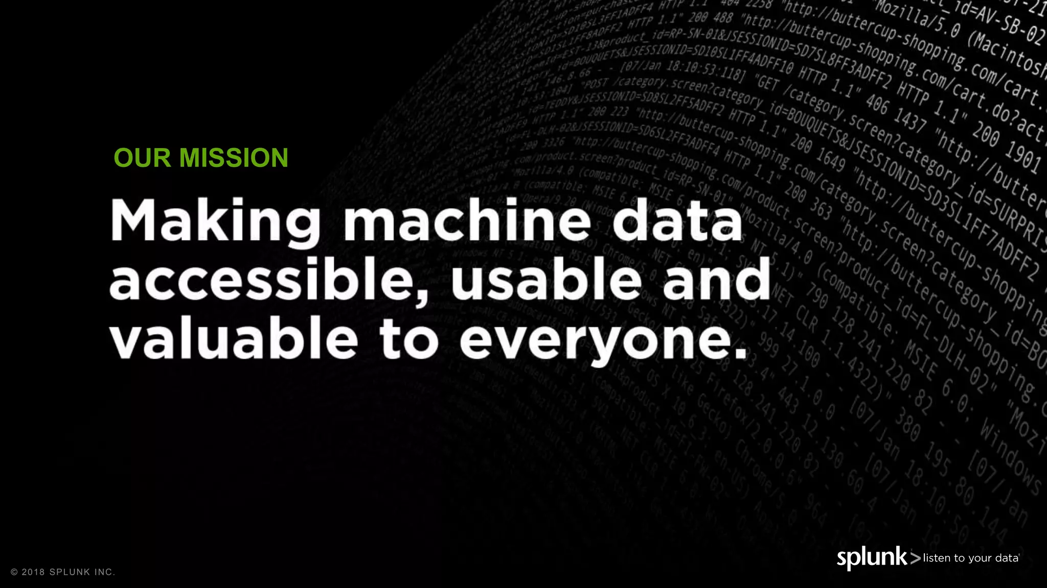 © 2018 SPLUNK INC.
© 2018 SPLUNK INC.
OUR MISSION
 