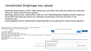 62
Unrestricted SingImage key upload
SingImage upload feature in DGX-1 BMC accept any correct RSA 1024 public key without ...