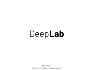 Cihan Özhan
Founder of DeepLab, http://deeplab.co
 