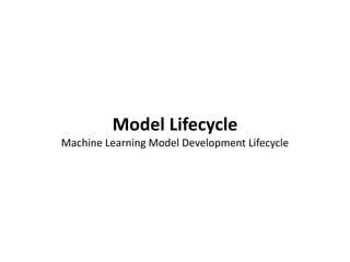 Model Lifecycle
Machine Learning Model Development Lifecycle
 