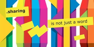 .sharing 
is not just a word 
 