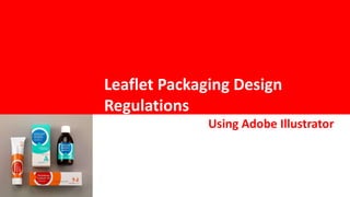 Leaflet Packaging Design
Regulations
Using Adobe Illustrator
 
