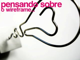 pensando sobre
o wireframe...
 
