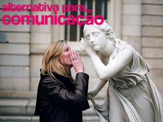 alternativa para...
comunicação
 