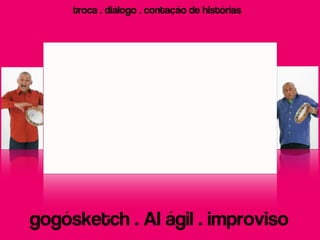 troca . diálogo . contação de histórias




gogósketch . AI ágil . improviso
 