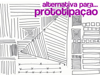 alternativa para...
prototipação
 