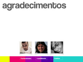 agradecimentos




   @lucianolobato   @usabilidoido   @belkiss
 