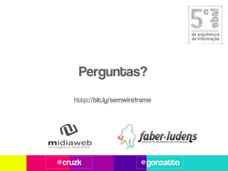 Perguntas?
    http://bit.ly/semwireframe




@cruzk                    @gonzatto
 