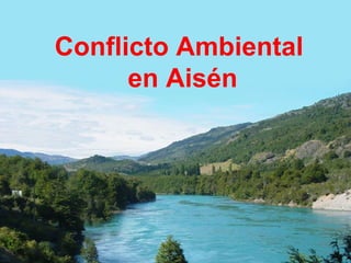 Conflicto Ambiental  en Aisén 