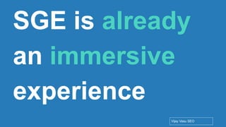 Conﬁdential - Vijay
Vasu
20
SGE is already
an immersive
experience
Vijay Vasu SEO
 