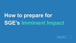 Conﬁdential - Vijay
Vasu
48
How to prepare for
SGE’s Imminent Impact
Vijay Vasu SEO
 