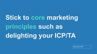 Conﬁdential - Vijay
Vasu
53
Stick to core marketing
principles such as
delighting your ICP/TA
Vijay Vasu SEO
 