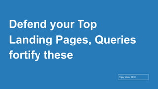 Conﬁdential - Vijay
Vasu
61
Defend your Top
Landing Pages, Queries
fortify these
Vijay Vasu SEO
 