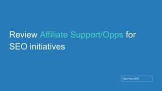 Conﬁdential - Vijay
Vasu
69
Review Affiliate Support/Opps for
SEO initiatives
Vijay Vasu SEO
 