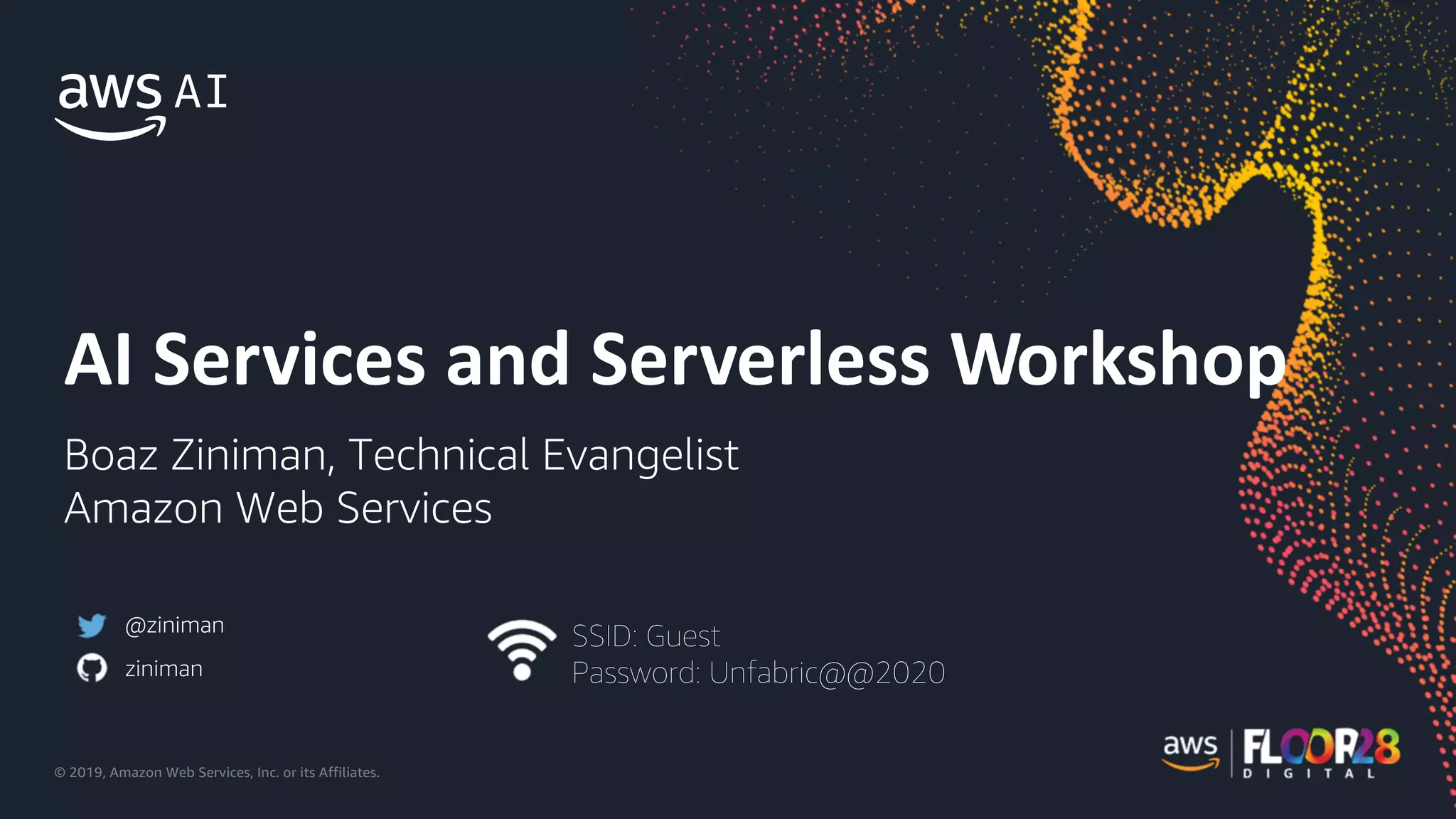 © 2019, Amazon Web Services, Inc. or its Affiliates.
AI Services and Serverless Workshop
Boaz Ziniman, Technical Evangelist
Amazon Web Services
@ziniman
ziniman
SSID: Guest
Password: Unfabric@@2020
 