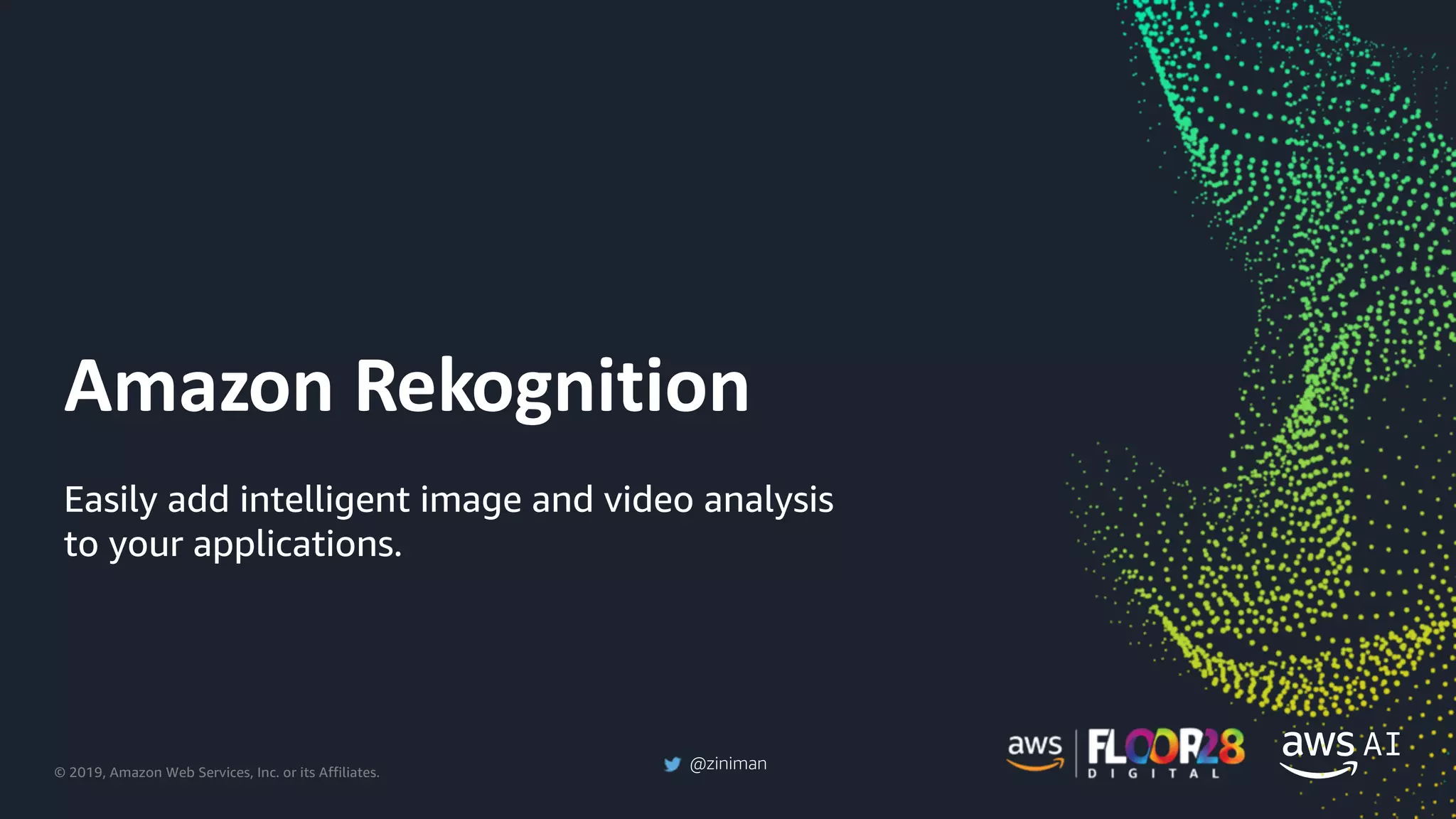 © 2019, Amazon Web Services, Inc. or its Affiliates.
@ziniman
Amazon Rekognition
Easily add intelligent image and video analysis
to your applications.
 