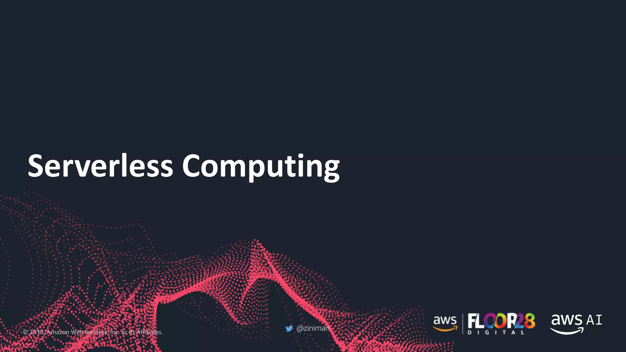 © 2019, Amazon Web Services, Inc. or its Affiliates.
@ziniman
Serverless Computing
 