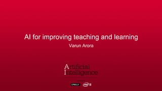 AI for improving teaching and learning
Varun Arora
 