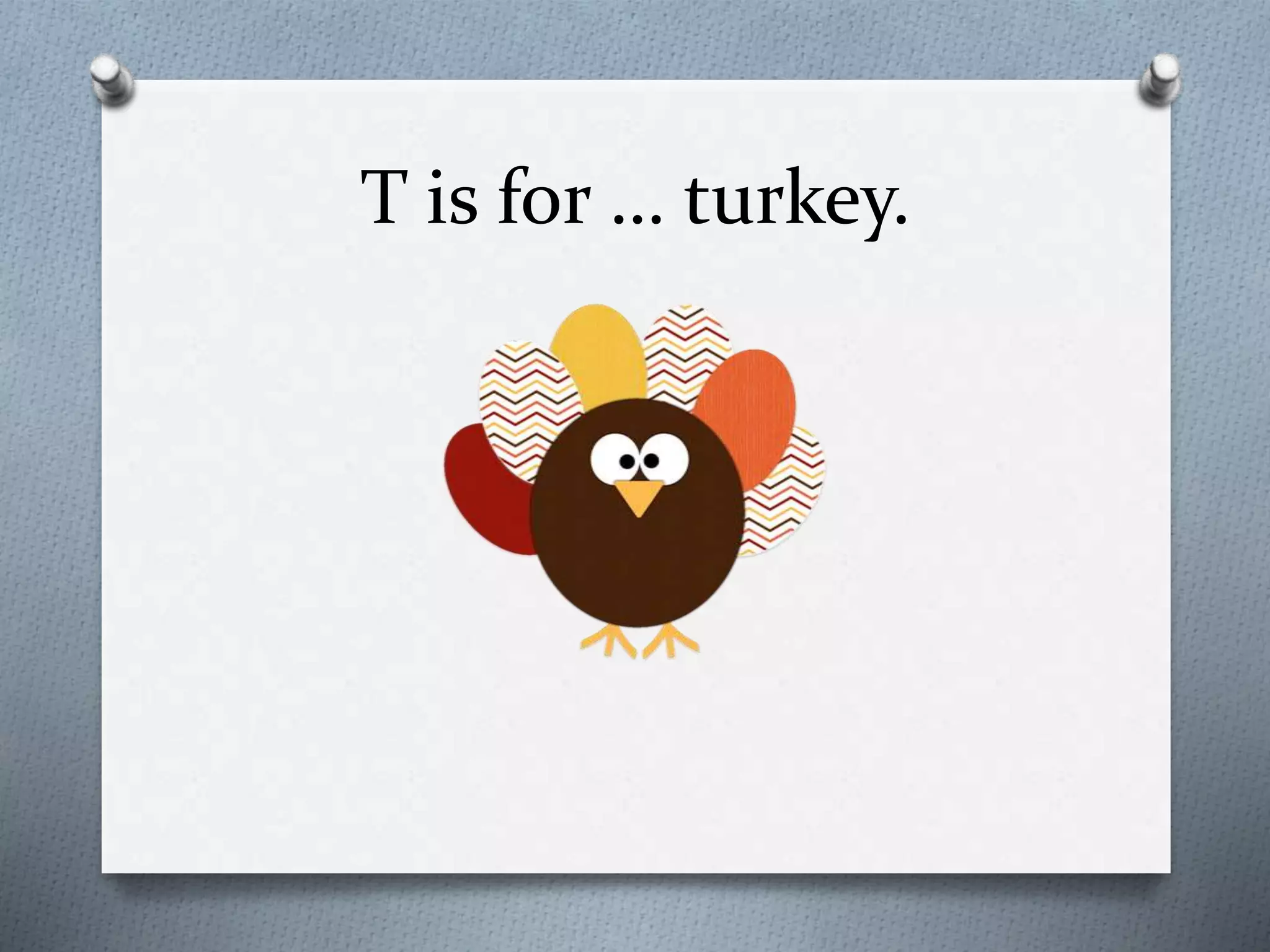 T is for … turkey.