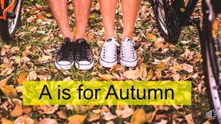 A is for Autumn
 