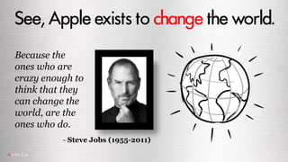 See,Apple existsto changetheworld.
Because the
ones who are
crazy enough to
think that they
can change the
world, are the
...