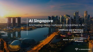 AI Singapore
Anchoring deep national capabilities in AI
OPENPower and AI Workshop
11 March 2019
Laurence Liew
Director, AI Industry Innovation
AI Singapore
AISG - IBM OPENPower Talk - 11 March 2019
 
