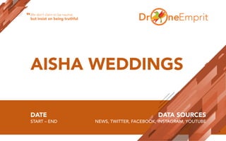 AISHA WEDDINGS
DATE
START – END
DATA SOURCES
NEWS, TWITTER, FACEBOOK, INSTAGRAM, YOUTUBE
We don’t claim to be neutral,
but insist on being truthful
“
 
